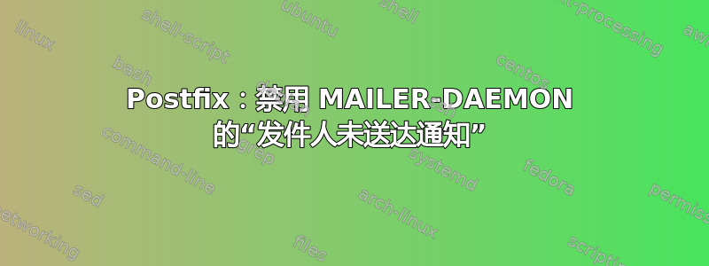 Postfix：禁用 MAILER-DAEMON 的“发件人未送达通知”