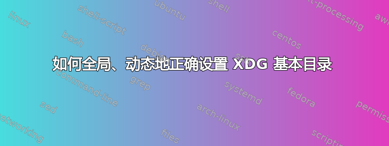 如何全局、动态地正确设置 XDG 基本目录