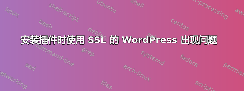 安装插件时使用 SSL 的 WordPress 出现问题 