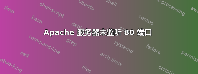 Apache 服务器未监听 80 端口