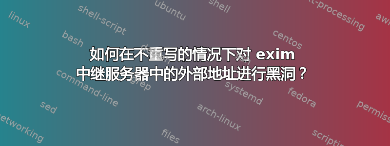 如何在不重写的情况下对 exim 中继服务器中的外部地址进行黑洞？