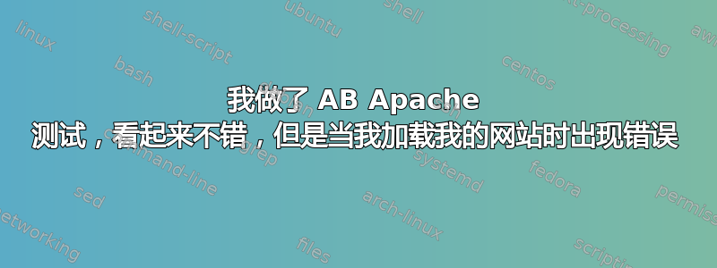 我做了 AB Apache 测试，看起来不错，但是当我加载我的网站时出现错误