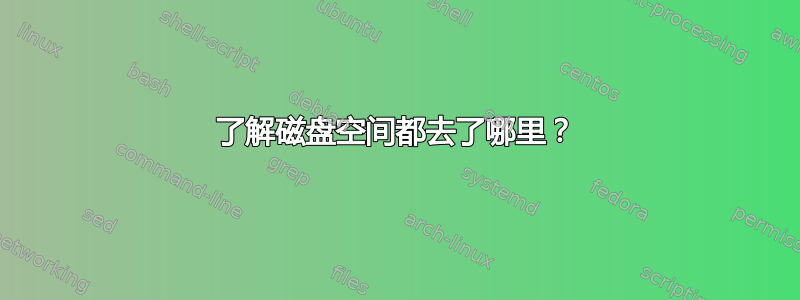 了解磁盘空间都去了哪里？