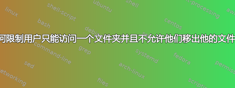 如何限制用户只能访问一个文件夹并且不允许他们移出他的文件夹