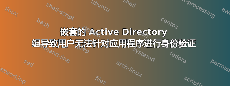 嵌套的 Active Directory 组导致用户无法针对应用程序进行身份验证