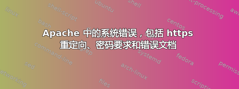 Apache 中的系统错误，包括 https 重定向、密码要求和错误文档