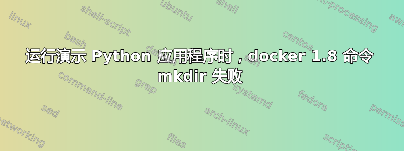 运行演示 Python 应用程序时，docker 1.8 命令 mkdir 失败