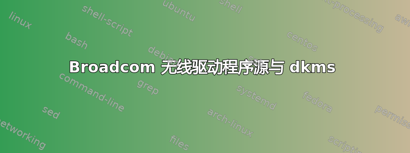 Broadcom 无线驱动程序源与 dkms