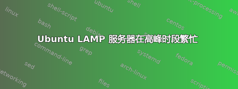 Ubuntu LAMP 服务器在高峰时段繁忙