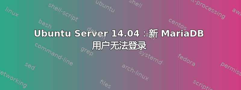 Ubuntu Server 14.04：新 MariaDB 用户无法登录