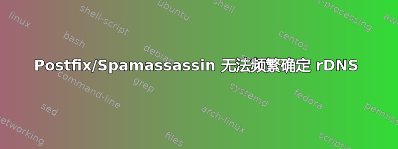 Postfix/Spamassassin 无法频繁确定 rDNS