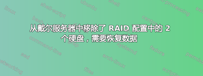 从戴尔服务器中移除了 RAID 配置中的 2 个硬盘，需要恢复数据 