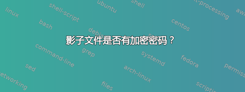 影子文件是否有加密密码？