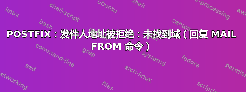 POSTFIX：发件人地址被拒绝：未找到域（回复 MAIL FROM 命令）