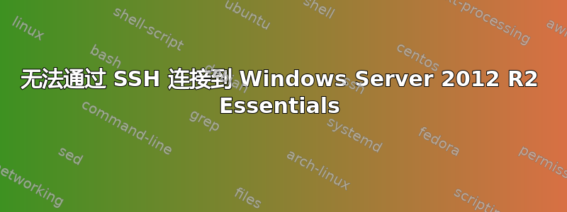 无法通过 SSH 连接到 Windows Server 2012 R2 Essentials