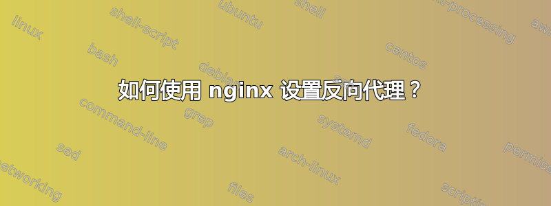 如何使用 nginx 设置反向代理？