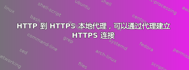 HTTP 到 HTTPS 本地代理，可以通过代理建立 HTTPS 连接