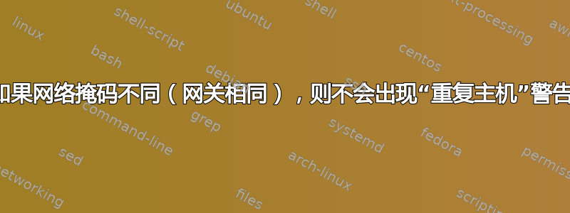 如果网络掩码不同（网关相同），则不会出现“重复主机”警告