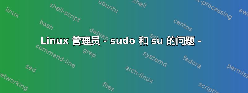 Linux 管理员 - sudo 和 su 的问题 - 