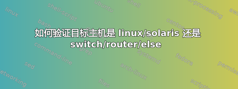 如何验证目标主机是 linux/solaris 还是 switch/router/else 