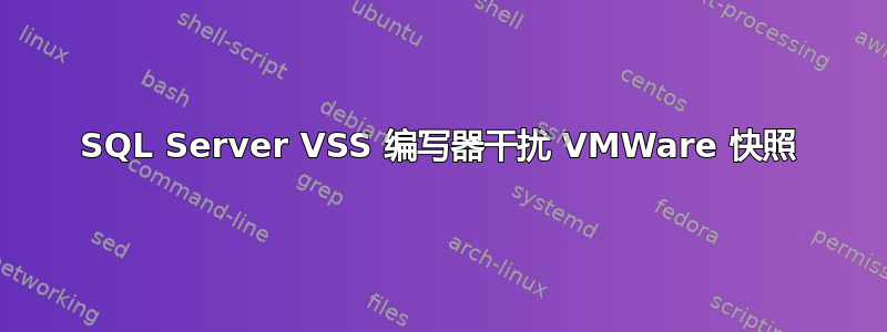 SQL Server VSS 编写器干扰 VMWare 快照