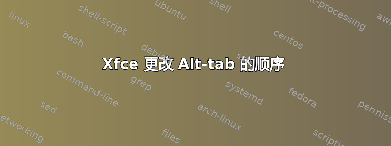 Xfce 更改 Alt-tab 的顺序