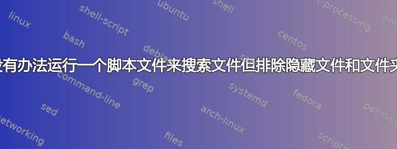 有没有办法运行一个脚本文件来搜索文件但排除隐藏文件和文件夹？