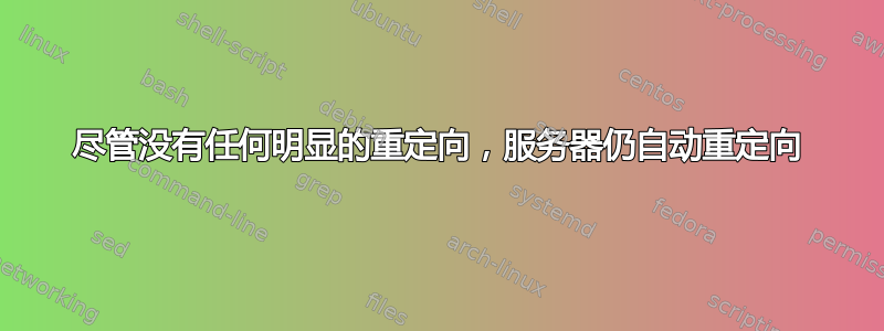 尽管没有任何明显的重定向，服务器仍自动重定向