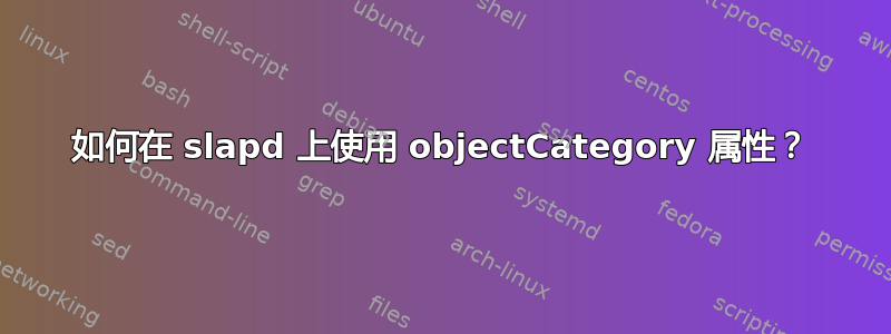 如何在 slapd 上使用 objectCategory 属性？