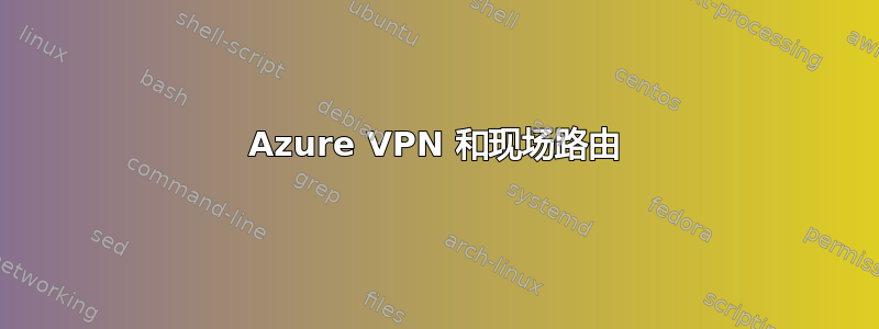 Azure VPN 和现场路由