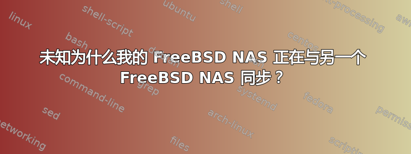 未知为什么我的 FreeBSD NAS 正在与另一个 FreeBSD NAS 同步？