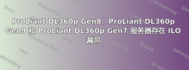 ProLiant DL360p Gen8、ProLiant DL360p Gen9 和 ProLiant DL360p Gen7 服务器存在 ILO 漏洞