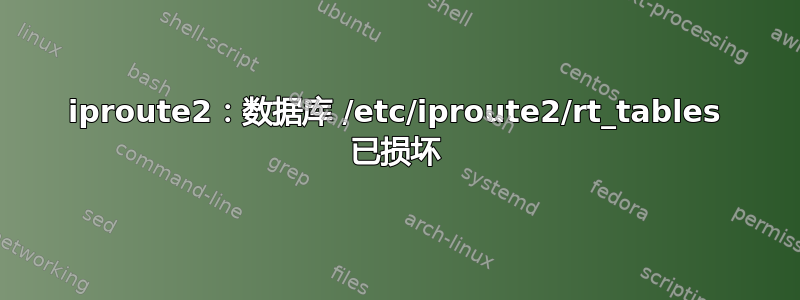 iproute2：数据库 /etc/iproute2/rt_tables 已损坏