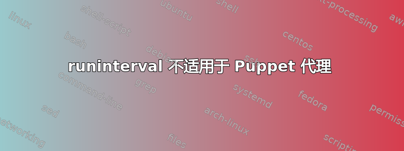 runinterval 不适用于 Puppet 代理