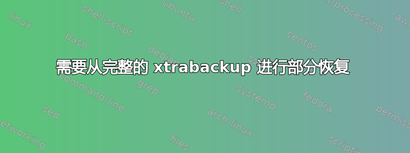 需要从完整的 xtrabackup 进行部分恢复