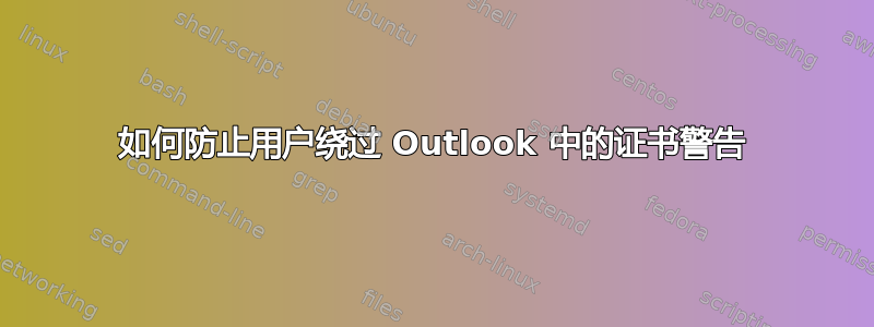 如何防止用户绕过 Outlook 中的证书警告