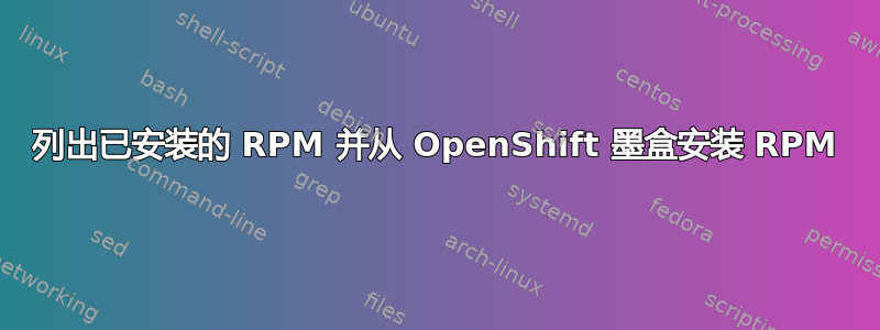 列出已安装的 RPM 并从 OpenShift 墨盒安装 RPM