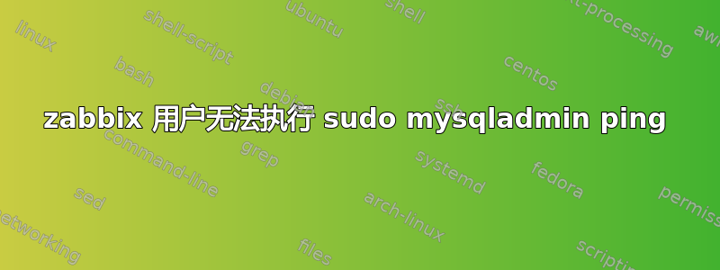 zabbix 用户无法执行 sudo mysqladmin ping