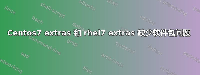 Centos7 extras 和 rhel7 extras 缺少软件包问题