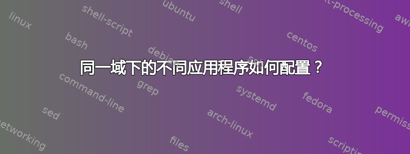 同一域下的不同应用程序如何配置？