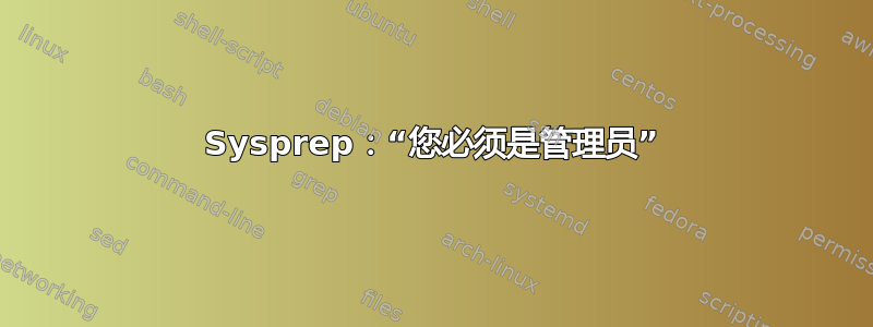 Sysprep：“您必须是管理员”