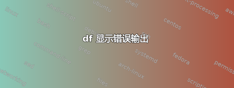 df 显示错误输出