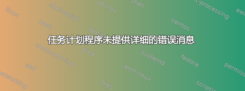 任务计划程序未提供详细的错误消息