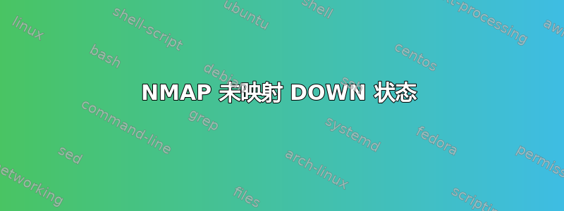 NMAP 未映射 DOWN 状态