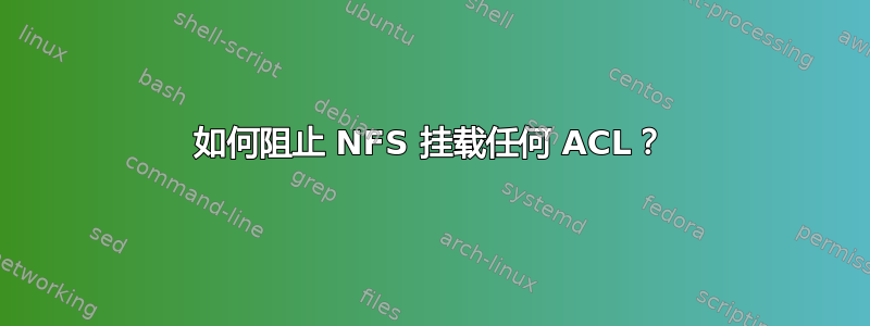 如何阻止 NFS 挂载任何 ACL？