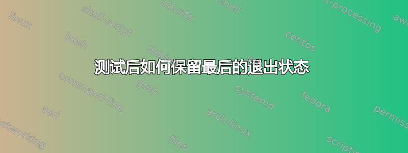 测试后如何保留最后的退出状态