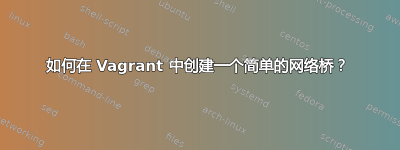 如何在 Vagrant 中创建一个简单的网络桥？