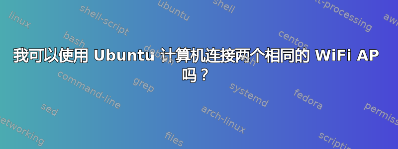 我可以使用 Ubuntu 计算机连接两个相同的 WiFi AP 吗？