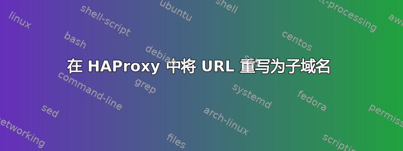 在 HAProxy 中将 URL 重写为子域名