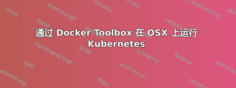 通过 Docker Toolbox 在 OSX 上运行 Kubernetes